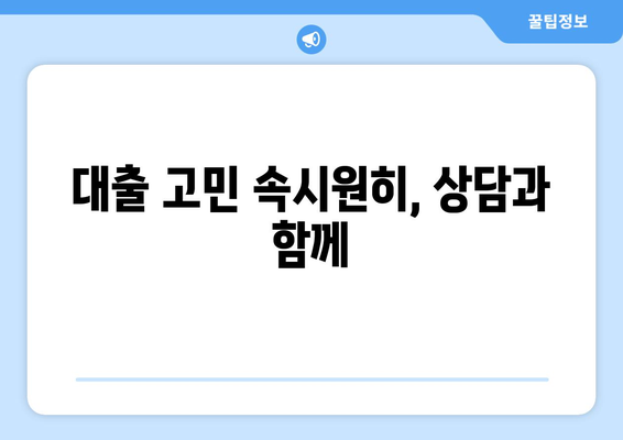 대출 고민 속시원히, 상담과 함께