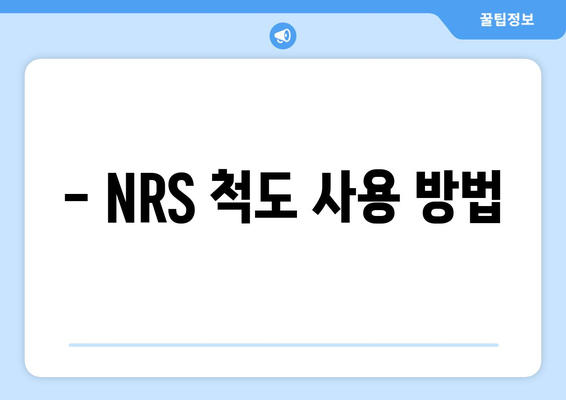 - NRS 척도 사용 방법