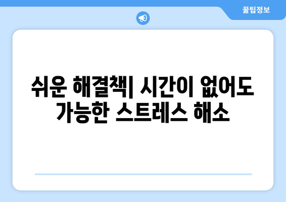 쉬운 해결책| 시간이 없어도 가능한 스트레스 해소