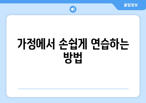 가정에서 손쉽게 연습하는 방법