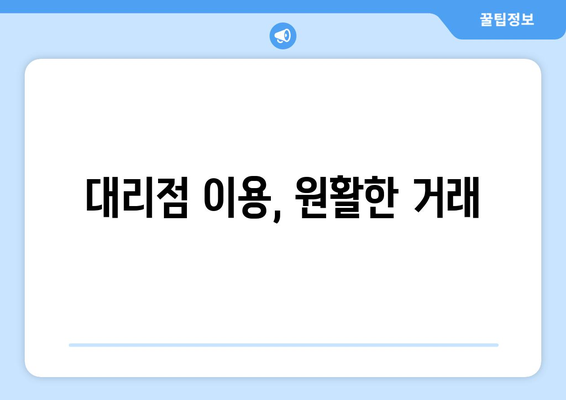대리점 이용, 원활한 거래