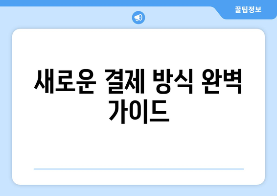 새로운 결제 방식 완벽 가이드