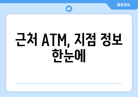 근처 ATM, 지점 정보 한눈에