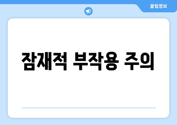 잠재적 부작용 주의