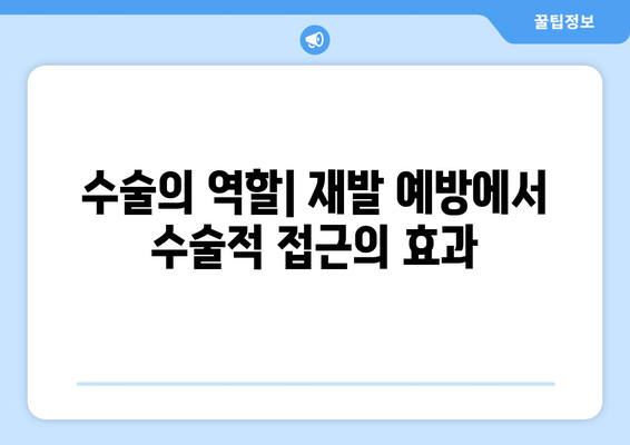 수술의 역할| 재발 예방에서 수술적 접근의 효과