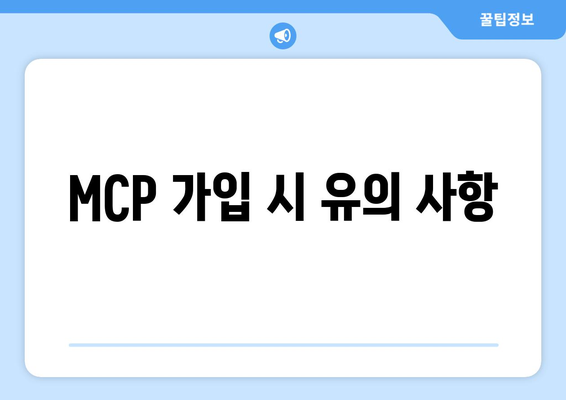 MCP 가입 시 유의 사항