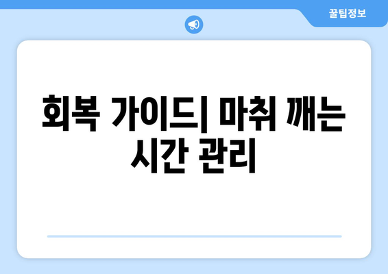 회복 가이드| 마취 깨는 시간 관리