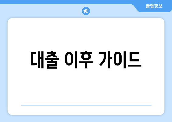 대출 이후 가이드