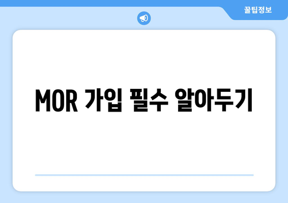 MOR 가입 필수 알아두기