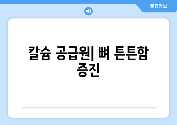 칼슘 공급원| 뼈 튼튼함 증진