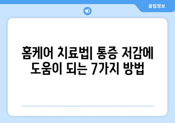 홈케어 치료법| 통증 저감에 도움이 되는 7가지 방법