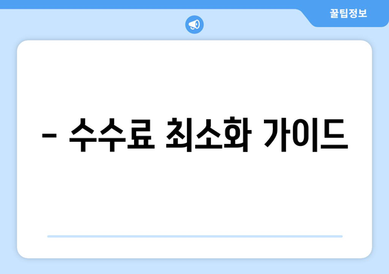 - 수수료 최소화 가이드