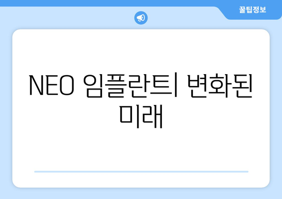 NEO 임플란트| 변화된 미래