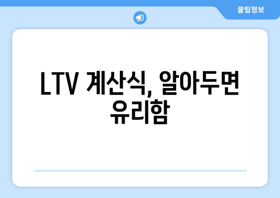 LTV 계산식, 알아두면 유리함