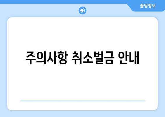 주의사항 취소벌금 안내