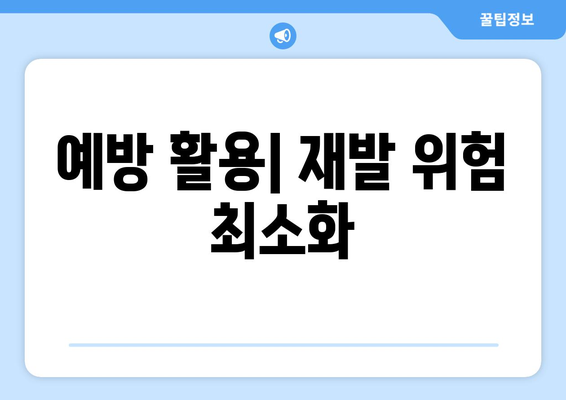 예방 활용| 재발 위험 최소화