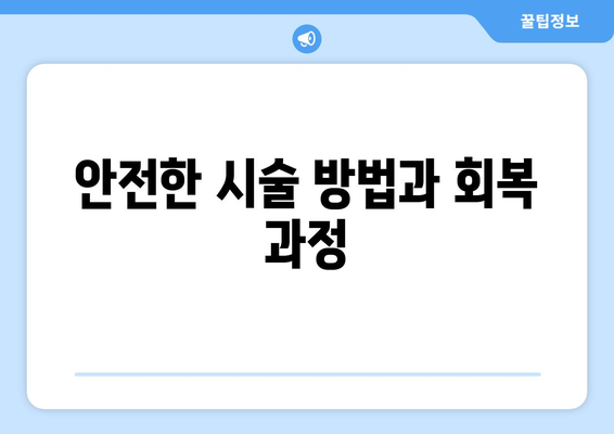 안전한 시술 방법과 회복 과정