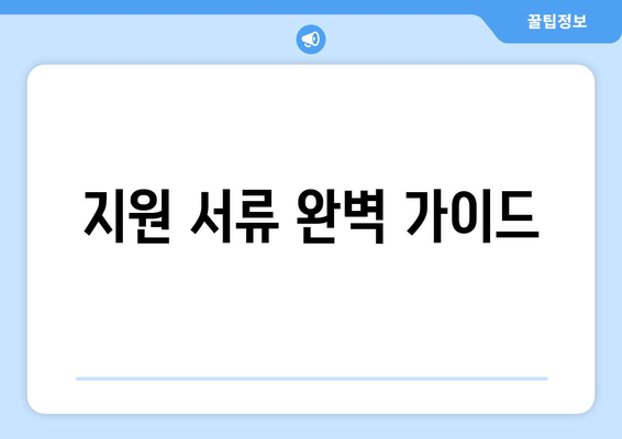 지원 서류 완벽 가이드