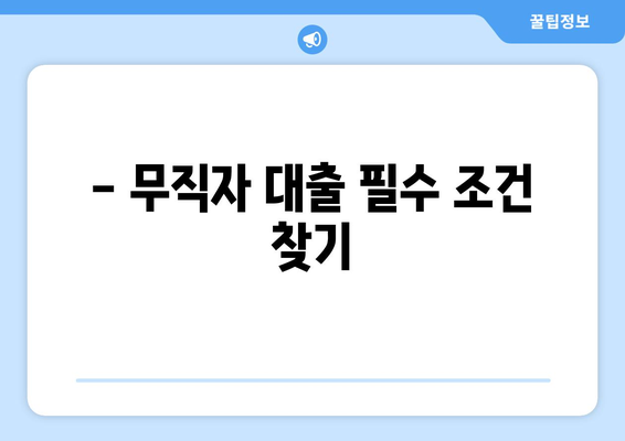 - 무직자 대출 필수 조건 찾기