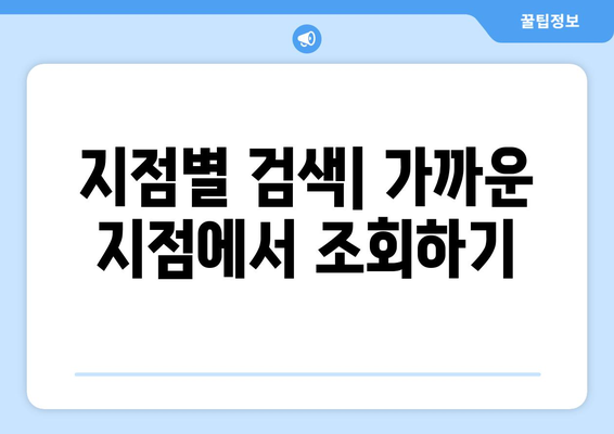 지점별 검색| 가까운 지점에서 조회하기