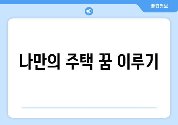 나만의 주택 꿈 이루기