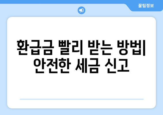환급금 빨리 받는 방법| 안전한 세금 신고