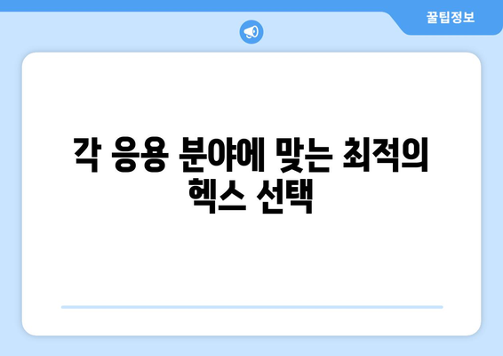 각 응용 분야에 맞는 최적의 헥스 선택