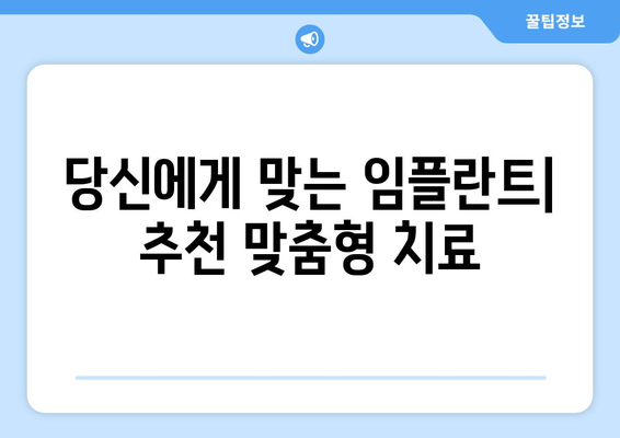 당신에게 맞는 임플란트| 추천 맞춤형 치료