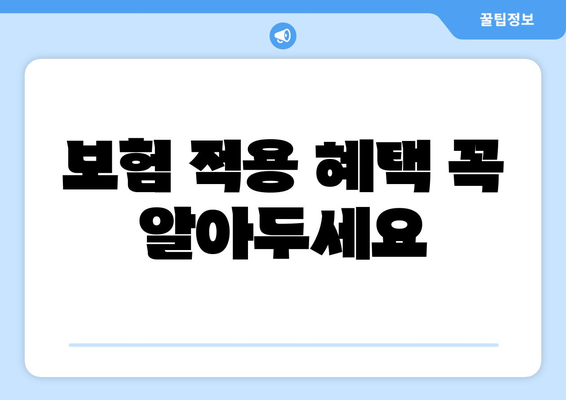 보험 적용 혜택 꼭 알아두세요