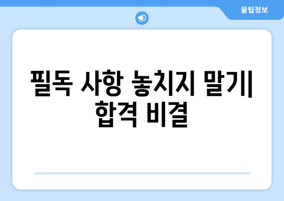 필독 사항 놓치지 말기| 합격 비결