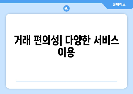 거래 편의성| 다양한 서비스 이용