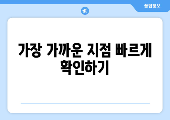 가장 가까운 지점 빠르게 확인하기