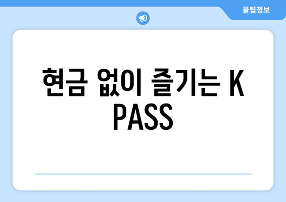 현금 없이 즐기는 K PASS