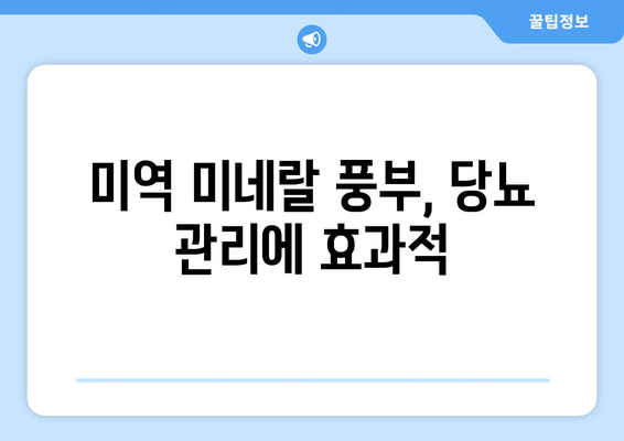미역 미네랄 풍부, 당뇨 관리에 효과적