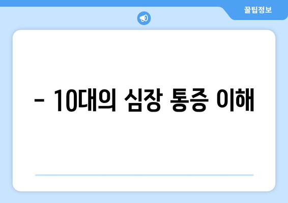 - 10대의 심장 통증 이해