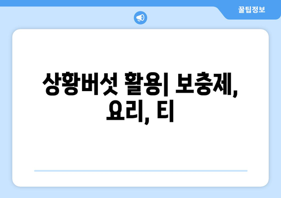 상황버섯 활용| 보충제, 요리, 티