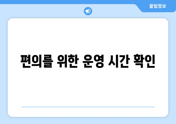 편의를 위한 운영 시간 확인