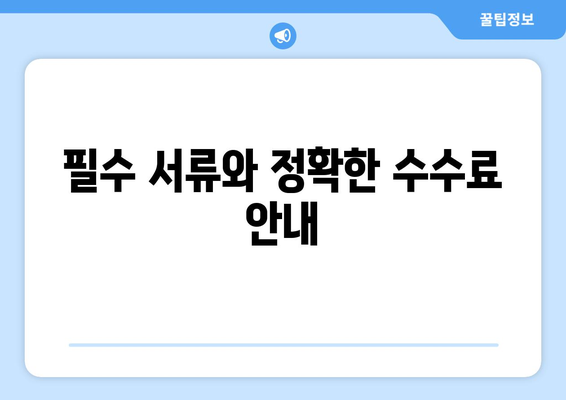 필수 서류와 정확한 수수료 안내