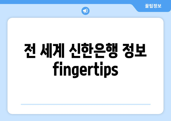 전 세계 신한은행 정보  fingertips