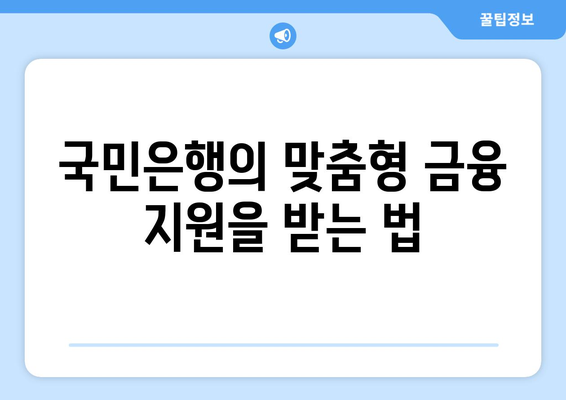 국민은행의 맞춤형 금융 지원을 받는 법