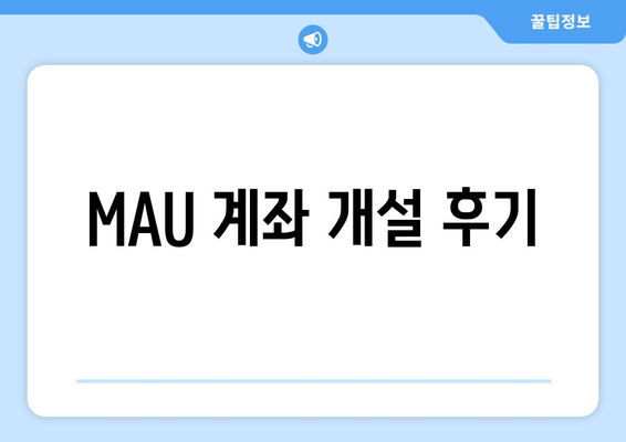 MAU 계좌 개설 후기