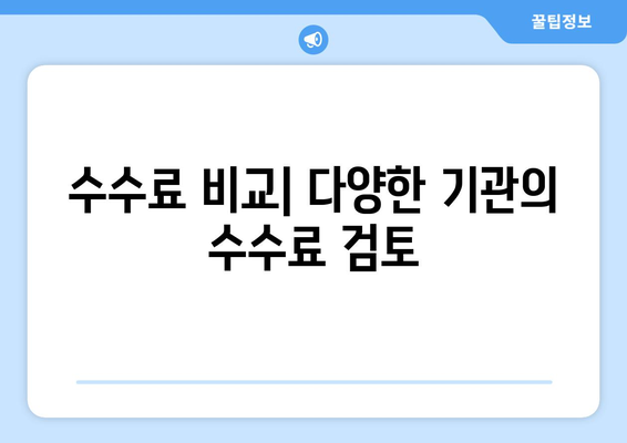 수수료 비교| 다양한 기관의 수수료 검토