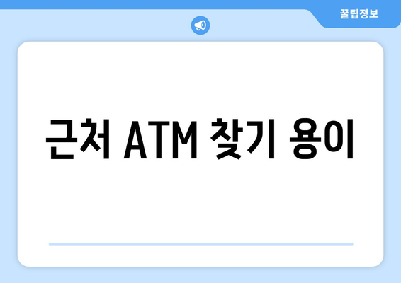 근처 ATM 찾기 용이