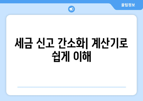 세금 신고 간소화| 계산기로 쉽게 이해