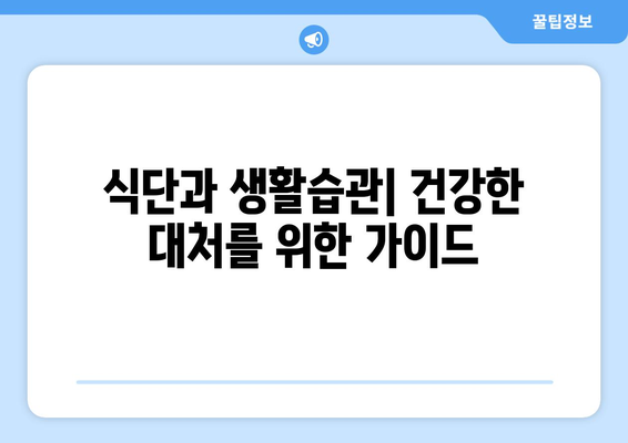 식단과 생활습관| 건강한 대처를 위한 가이드
