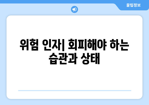 위험 인자| 회피해야 하는 습관과 상태