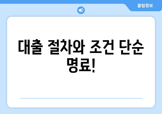 대출 절차와 조건 단순 명료!