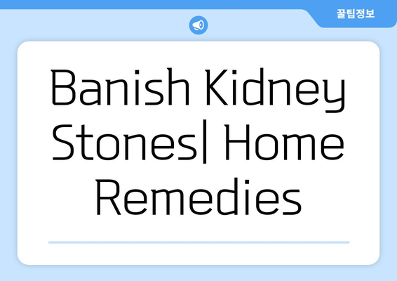 Banish Kidney Stones| Home Remedies
