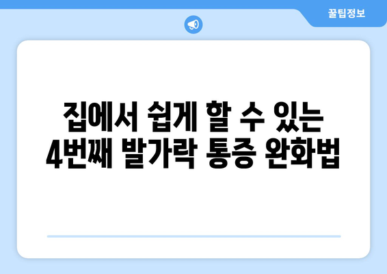 집에서 쉽게 할 수 있는 4번째 발가락 통증 완화법