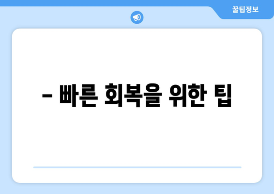 - 빠른 회복을 위한 팁